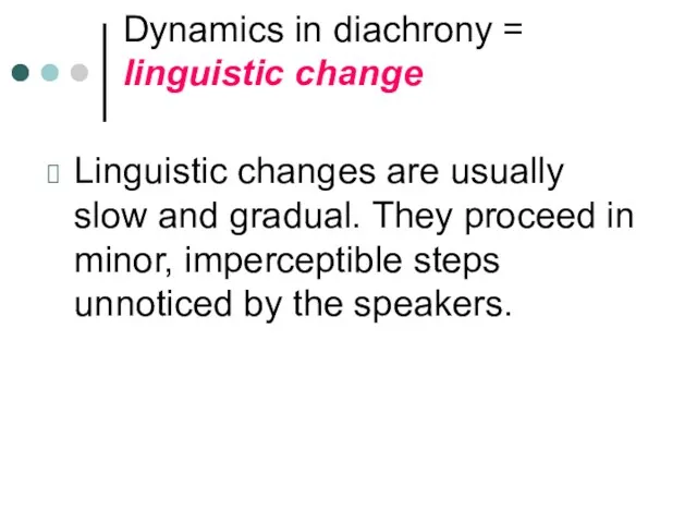 Dynamics in diachrony = linguistic change Linguistic changes are usually