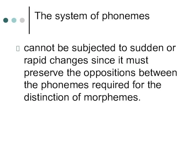 The system of phonemes cannot be subjected to sudden or