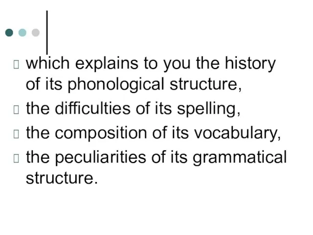 which explains to you the history of its phonological structure,
