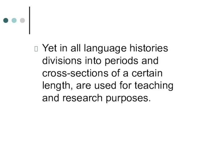 Yet in all language histories divisions into periods and cross-sections