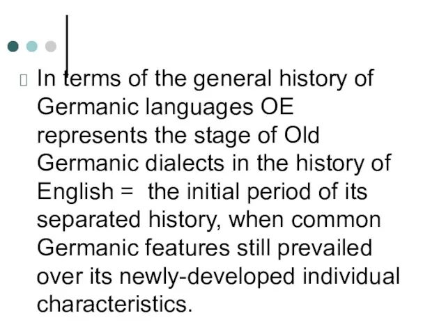 In terms of the general history of Germanic languages OE