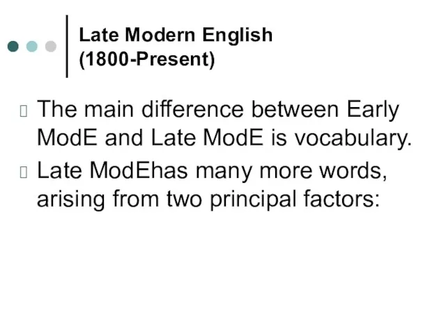 Late Modern English (1800-Present) The main difference between Early ModE