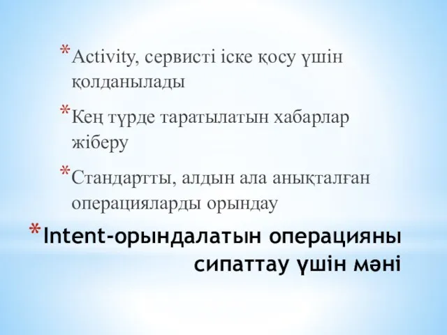 Intent-орындалатын операцияны сипаттау үшін мәні Activity, сервисті іске қосу үшін