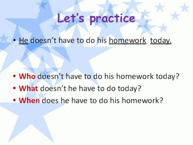 Let’s practice He doesn’t have to do his homework today.