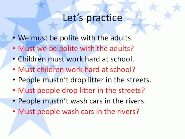 Let’s practice We must be polite with the adults. Must