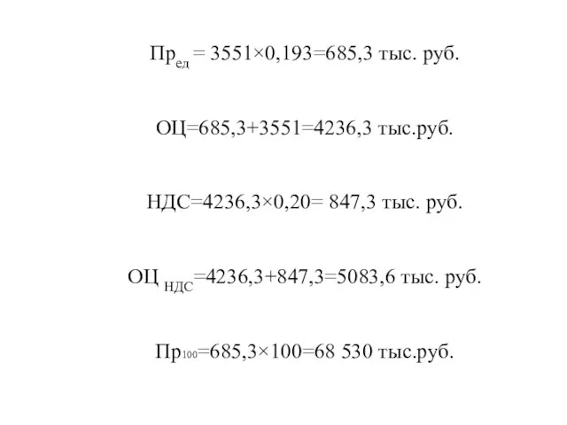 Пред = 3551×0,193=685,3 тыс. руб. ОЦ=685,3+3551=4236,3 тыс.руб. НДС=4236,3×0,20= 847,3 тыс.