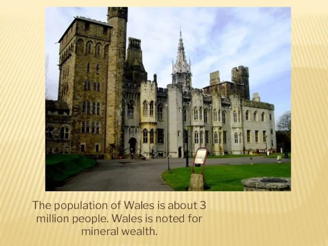 The population of Wales is about 3 million people. Wales is noted for mineral wealth.