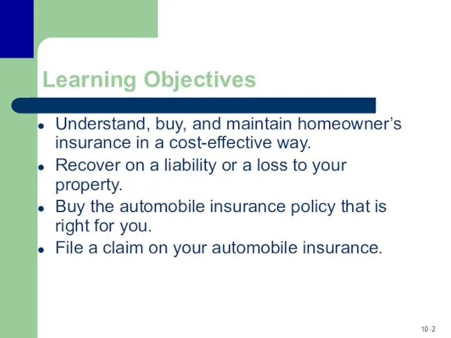 Learning Objectives Understand, buy, and maintain homeowner’s insurance in a