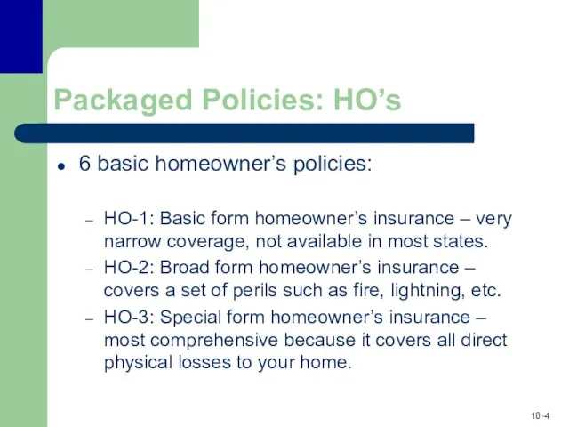 Packaged Policies: HO’s 6 basic homeowner’s policies: HO-1: Basic form