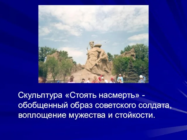 Скульптура «Стоять насмерть» - обобщенный образ советского солдата, воплощение мужества и стойкости.