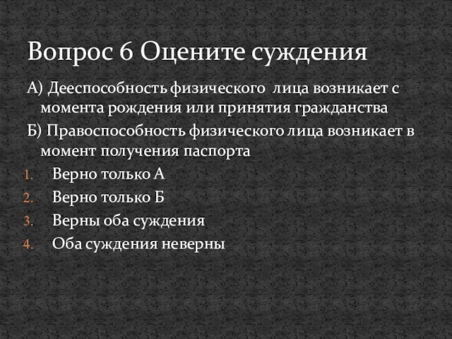 А) Дееспособность физического лица возникает с момента рождения или принятия