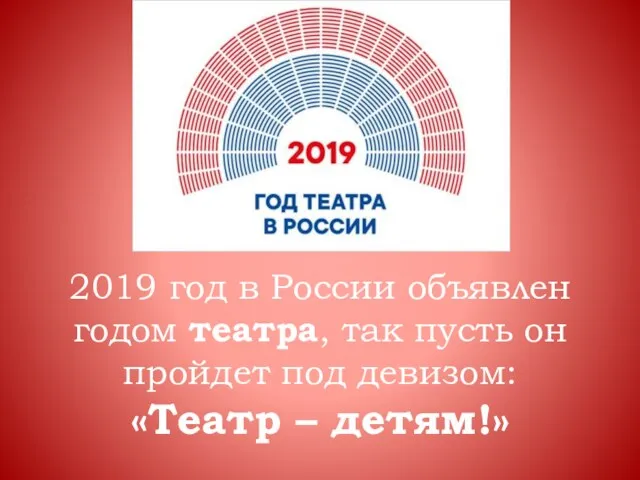 2019 год в России объявлен годом театра, так пусть он пройдет под девизом: «Театр – детям!»