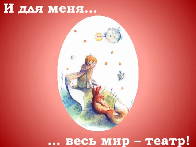 И для меня… … весь мир – театр!