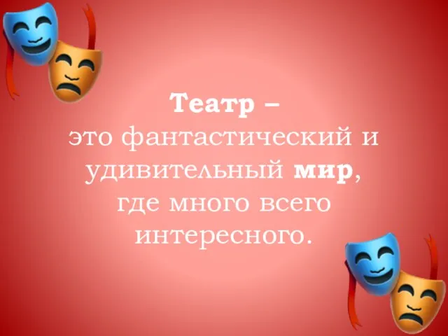 Театр – это фантастический и удивительный мир, где много всего интересного.