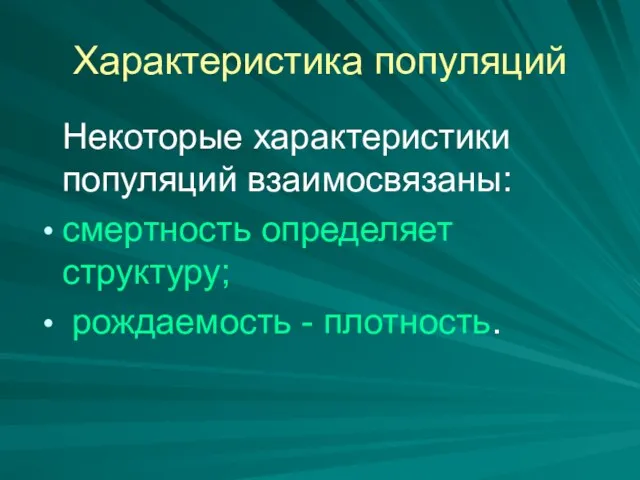 Характеристика популяций Некоторые характеристики популяций взаимосвязаны: смертность определяет структуру; рождаемость - плотность.