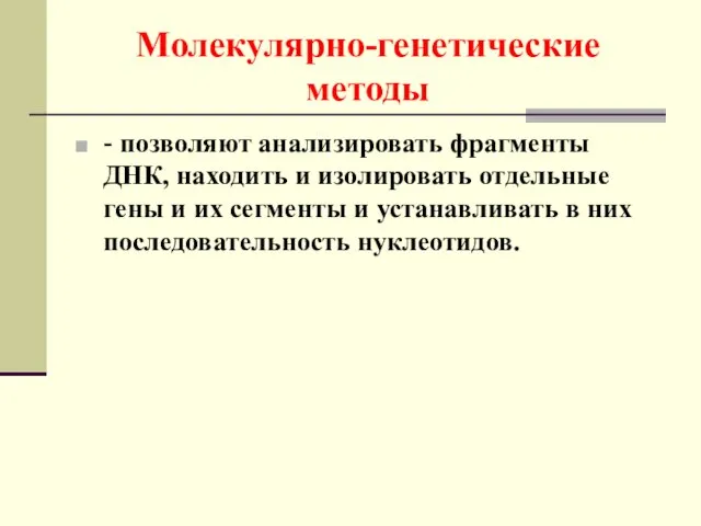 Молекулярно-генетические методы - позволяют анализировать фрагменты ДНК, находить и изолировать