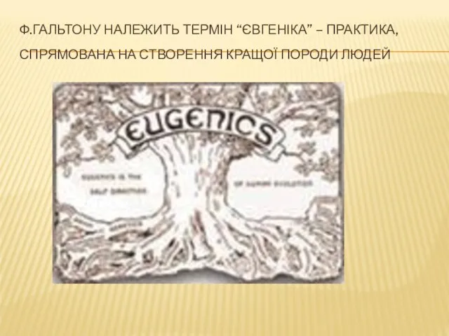 Ф.ГАЛЬТОНУ НАЛЕЖИТЬ ТЕРМІН “ЄВГЕНІКА” – ПРАКТИКА, СПРЯМОВАНА НА СТВОРЕННЯ КРАЩОЇ ПОРОДИ ЛЮДЕЙ