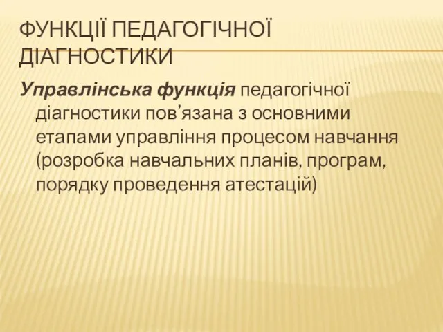 ФУНКЦІЇ ПЕДАГОГІЧНОЇ ДІАГНОСТИКИ Управлінська функція педагогічної діагностики пов’язана з основними