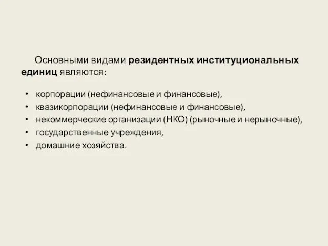 Основными видами резидентных институциональных единиц являются: корпорации (нефинансовые и финансовые),