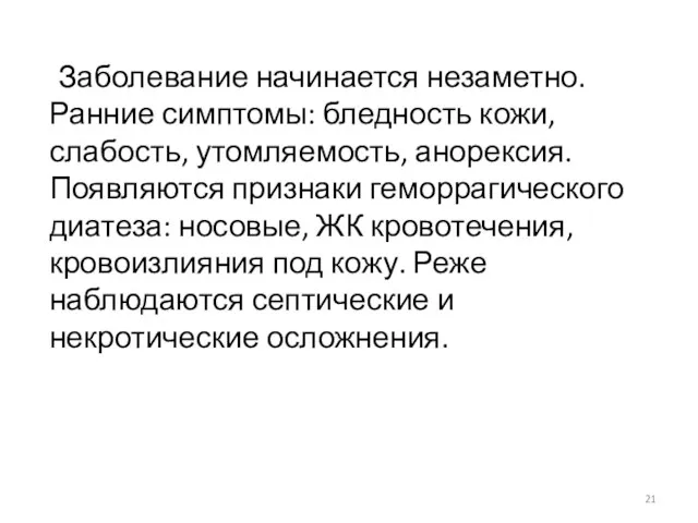 Заболевание начинается незаметно. Ранние симптомы: бледность кожи, слабость, утомляемость, анорексия.