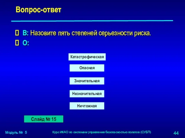 Вопрос-ответ В: Назовите пять степеней серьезности риска. О: Слайд № 15