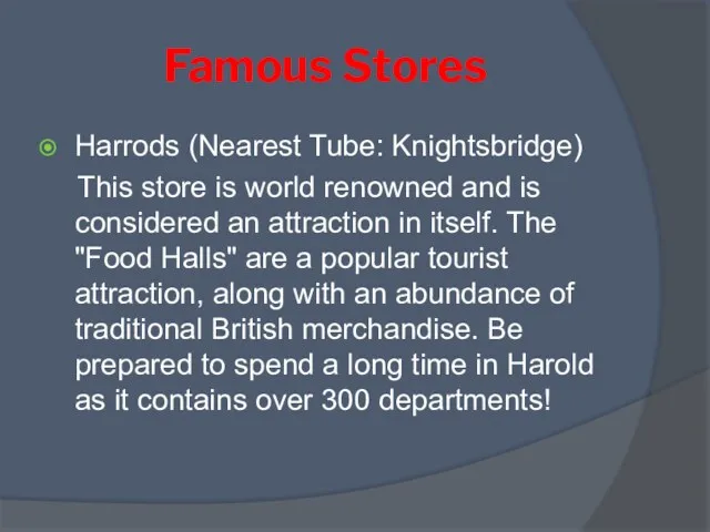 Famous Stores Harrods (Nearest Tube: Knightsbridge) This store is world