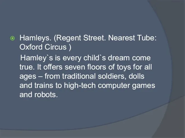Hamleys. (Regent Street. Nearest Tube: Oxford Circus ) Hamley`s is
