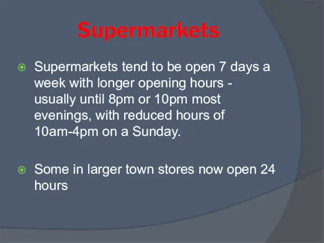 Supermarkets Supermarkets tend to be open 7 days a week