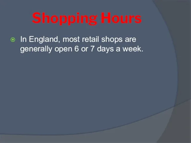 Shopping Hours In England, most retail shops are generally open 6 or 7 days a week.
