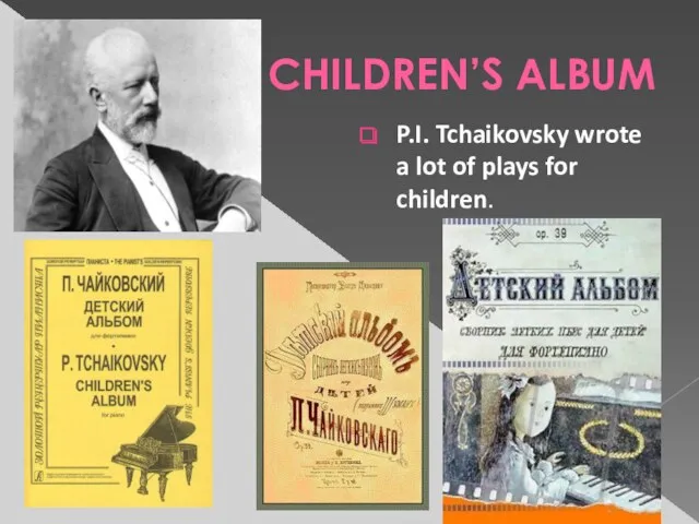 CHILDREN’S ALBUM P.I. Tchaikovsky wrote a lot of plays for children.