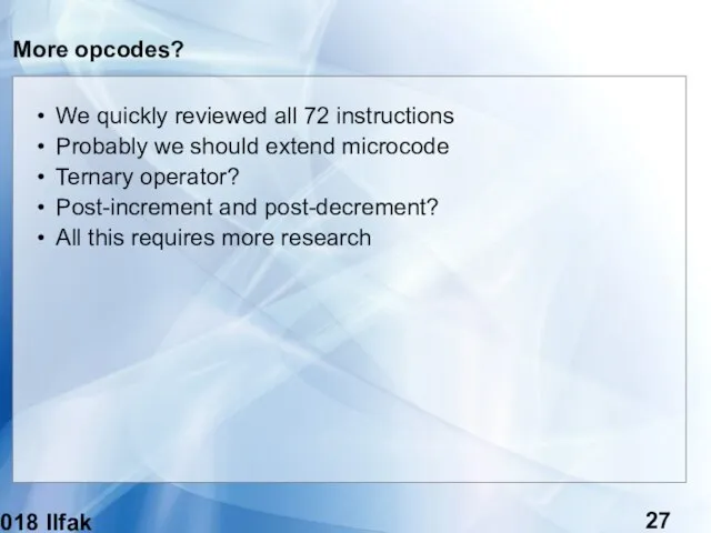 (c) 2018 Ilfak Guilfanov More opcodes? We quickly reviewed all