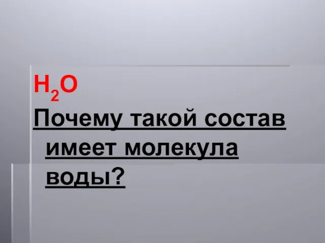 Н2О Почему такой состав имеет молекула воды?