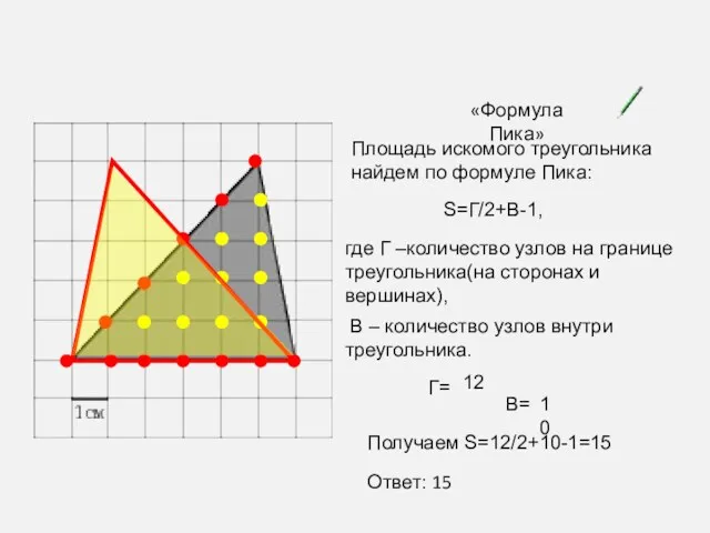 «Формула Пика» Площадь искомого треугольника найдем по формуле Пика: S=Г/2+В-1,