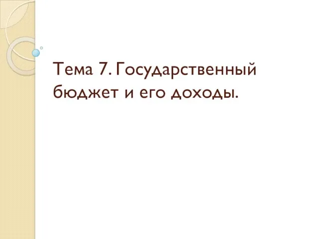 Тема 7. Государственный бюджет и его доходы.