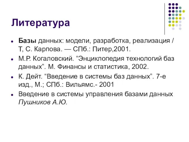 Литература Базы данных: модели, разработка, реализация / Т, С. Карпова. — СПб.: Питер,2001.