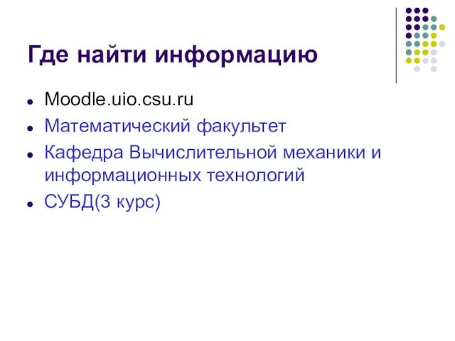 Где найти информацию Moodle.uio.csu.ru Математический факультет Кафедра Вычислительной механики и информационных технологий СУБД(3 курс)