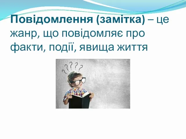 Повідомлення (замітка) – це жанр, що повідомляє про факти, події, явища життя