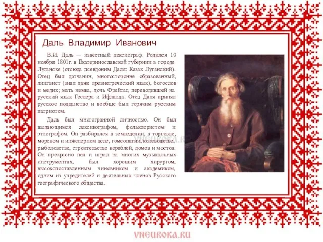 В.И. Даль ─ известный лексиограф. Родился 10 ноября 1801г. в Екатеринославской губернии в