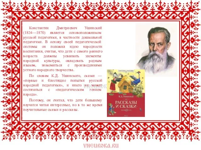 Константин Дмитриевич Ушинский (1824—1870) является осно­воположником русской педагогики, в частности дошкольной педаго­гики. В