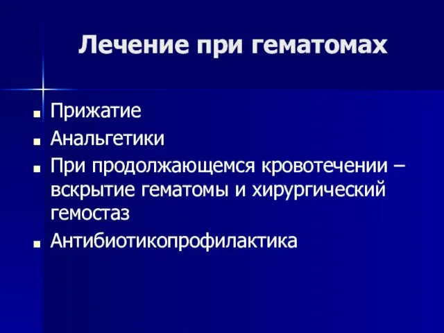 Лечение при гематомах Прижатие Анальгетики При продолжающемся кровотечении – вскрытие гематомы и хирургический гемостаз Антибиотикопрофилактика