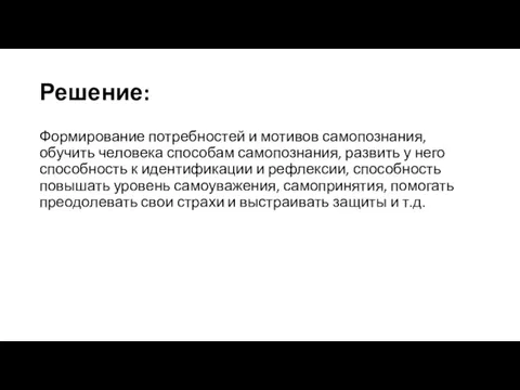 Решение: Формирование потребностей и мотивов самопознания, обучить человека способам самопознания,