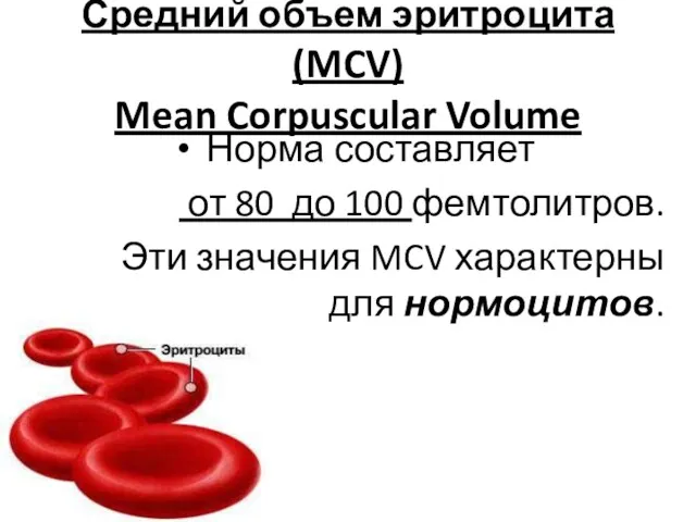 Средний объем эритроцита (MCV) Mean Corpuscular Volume Норма составляет от 80 до 100