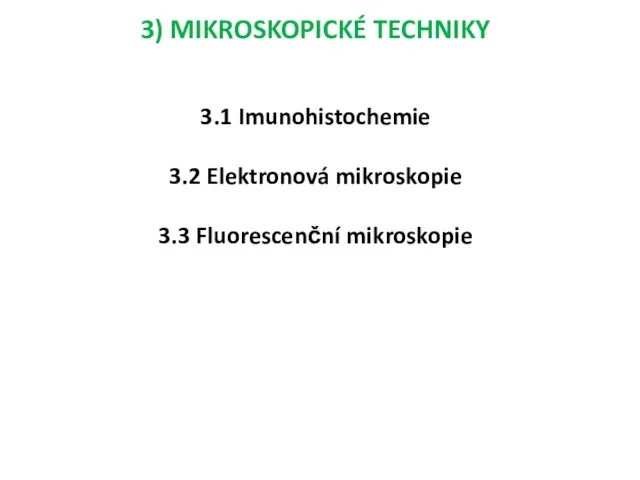 3) MIKROSKOPICKÉ TECHNIKY 3.1 Imunohistochemie 3.2 Elektronová mikroskopie 3.3 Fluorescenční mikroskopie