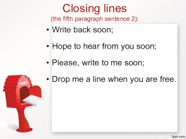 Closing lines (the fifth paragraph sentence 2): Write back soon;