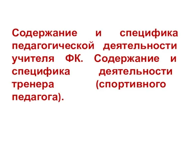 Содержание и специфика педагогической деятельности учителя ФК. Содержание и специфика деятельности тренера (спортивного педагога).