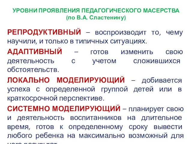 УРОВНИ ПРОЯВЛЕНИЯ ПЕДАГОГИЧЕСКОГО МАСЕРСТВА (по В.А. Сластенину) РЕПРОДУКТИВНЫЙ – воспроизводит