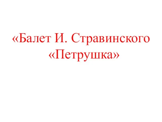 «Балет И. Стравинского «Петрушка»