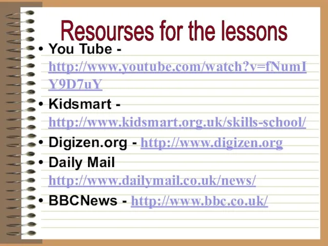 You Tube - http://www.youtube.com/watch?v=fNumIY9D7uY Kidsmart - http://www.kidsmart.org.uk/skills-school/ Digizen.org - http://www.digizen.org