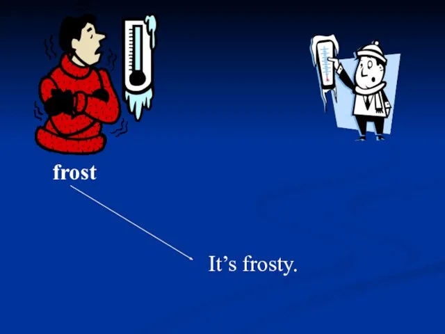 It’s frosty. frost