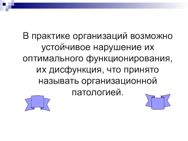 В практике организаций возможно устойчивое нарушение их оптимального функционирования, их дисфункция, что принято называть организационной патологией.